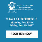 5 Day Conference (Mon Feb 15 - Fri Feb 19) Sedation and Anesthesia Outside the O.R. Conference 5 Day conference 2027
